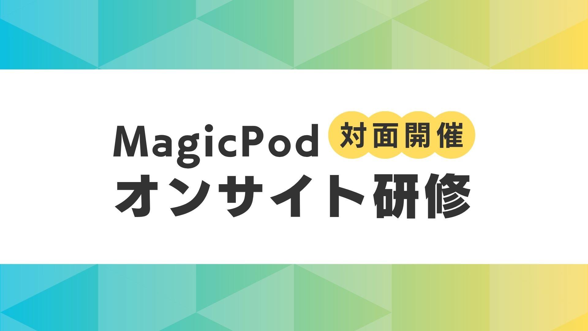 [対面開催] MagicPodオンサイト研修
