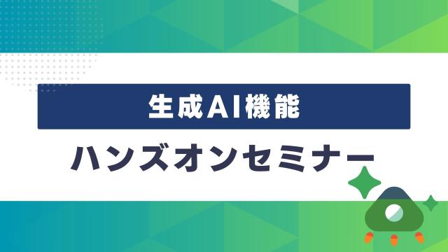 生成AI機能ハンズオンセミナー