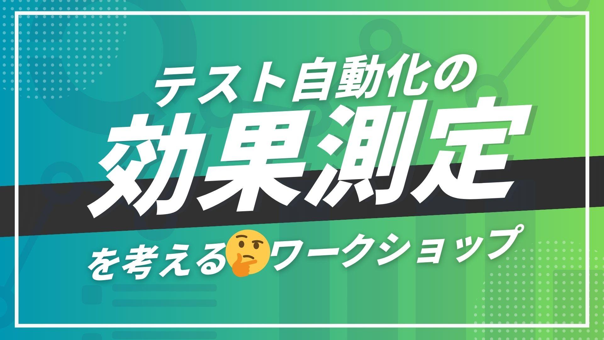 テスト自動化の効果測定を考えるワークショップ