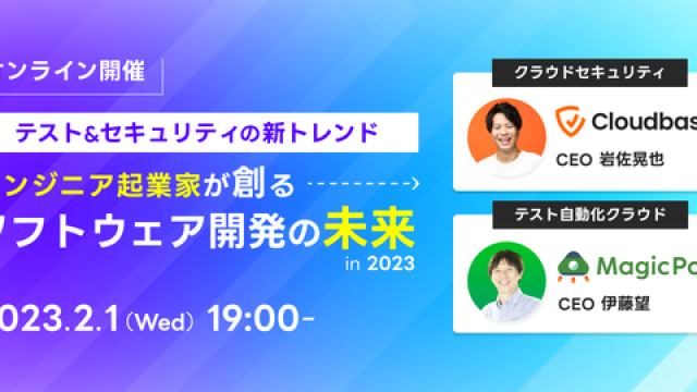 テスト&セキュリティの新トレンド　エンジニア起業家が創るソフトウェア開発の未来 in 2023