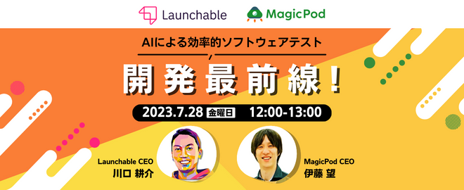 Launchable x MagicPod - AIによる効率的ソフトウェアテスト開発最前線!