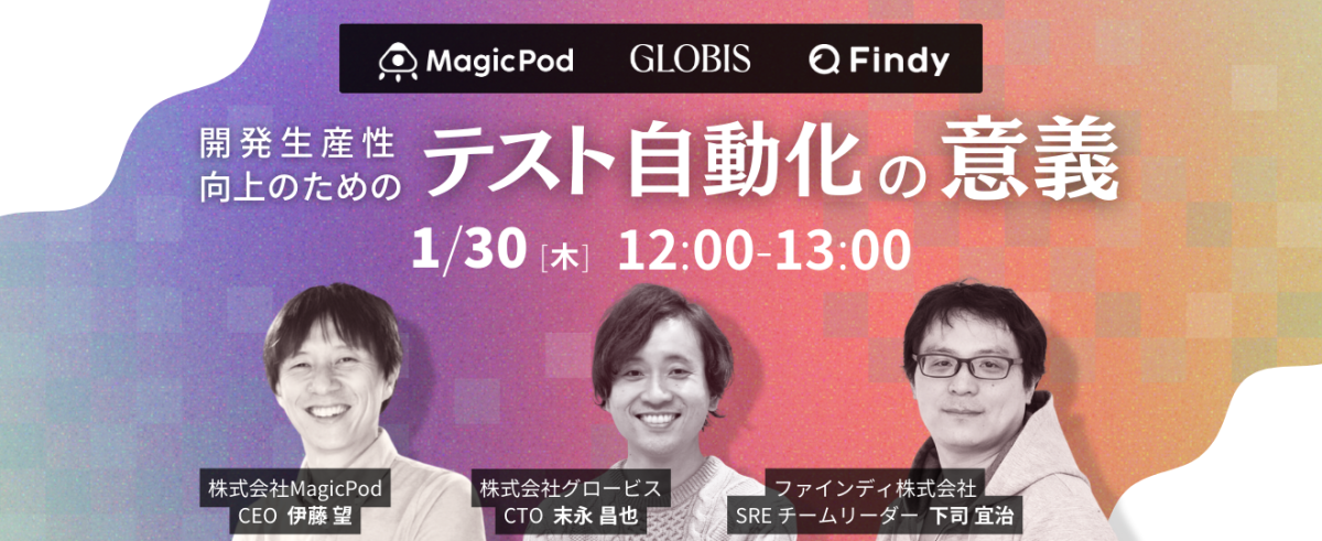 【MagicPod×グロービス×ファインディ】開発生産性向上のためのテスト自動化の意義