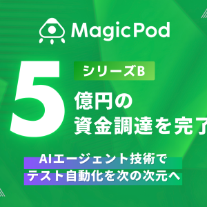 MagicPod、5億円を調達しAIエージェント技術でソフトウェアテスト自動化を次の次元へ