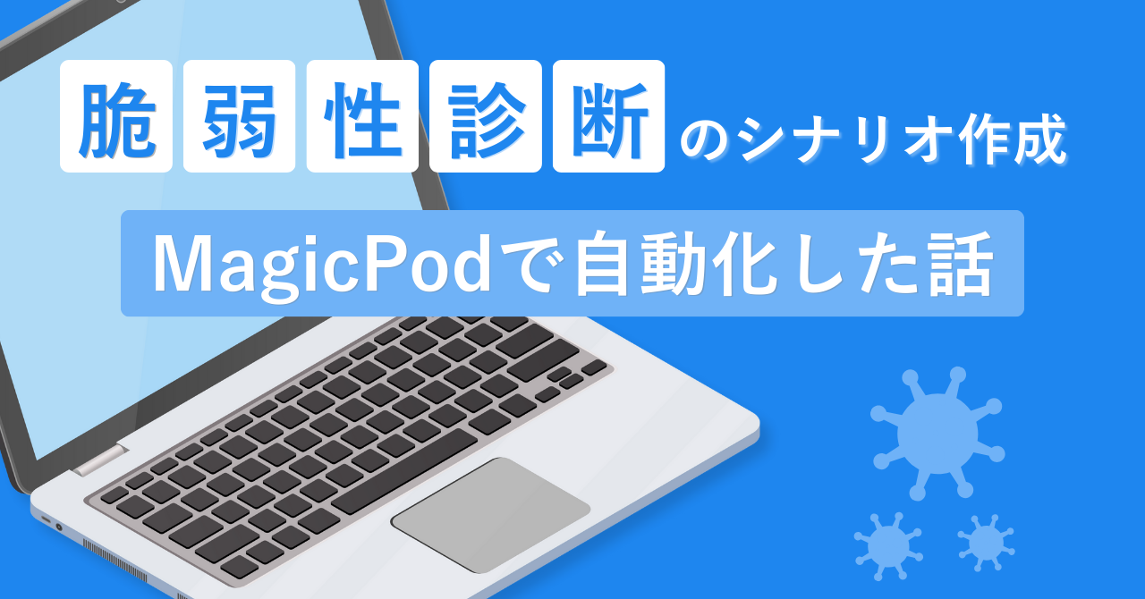 脆弱性診断のシナリオ作成をMagicPodで自動化した話