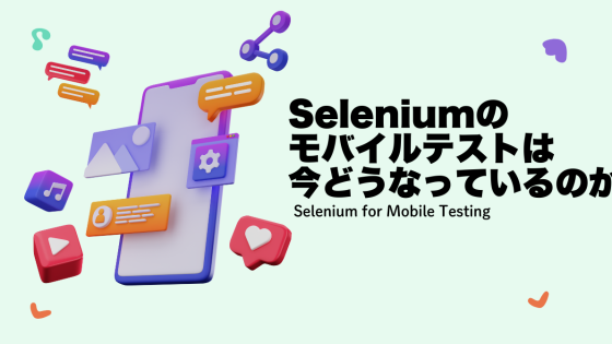 Seleniumのモバイルテストは今どうなっているのか