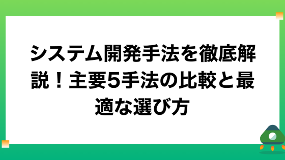 システム開発手法を徹底解説 | 主要5手法の比較と最適な選び方
