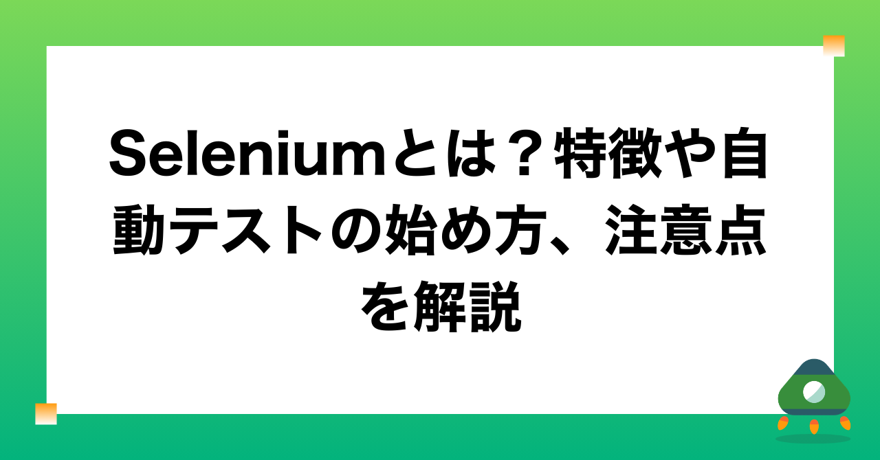 Seleniumとは？特徴や自動テストの始め方、注意点を解説