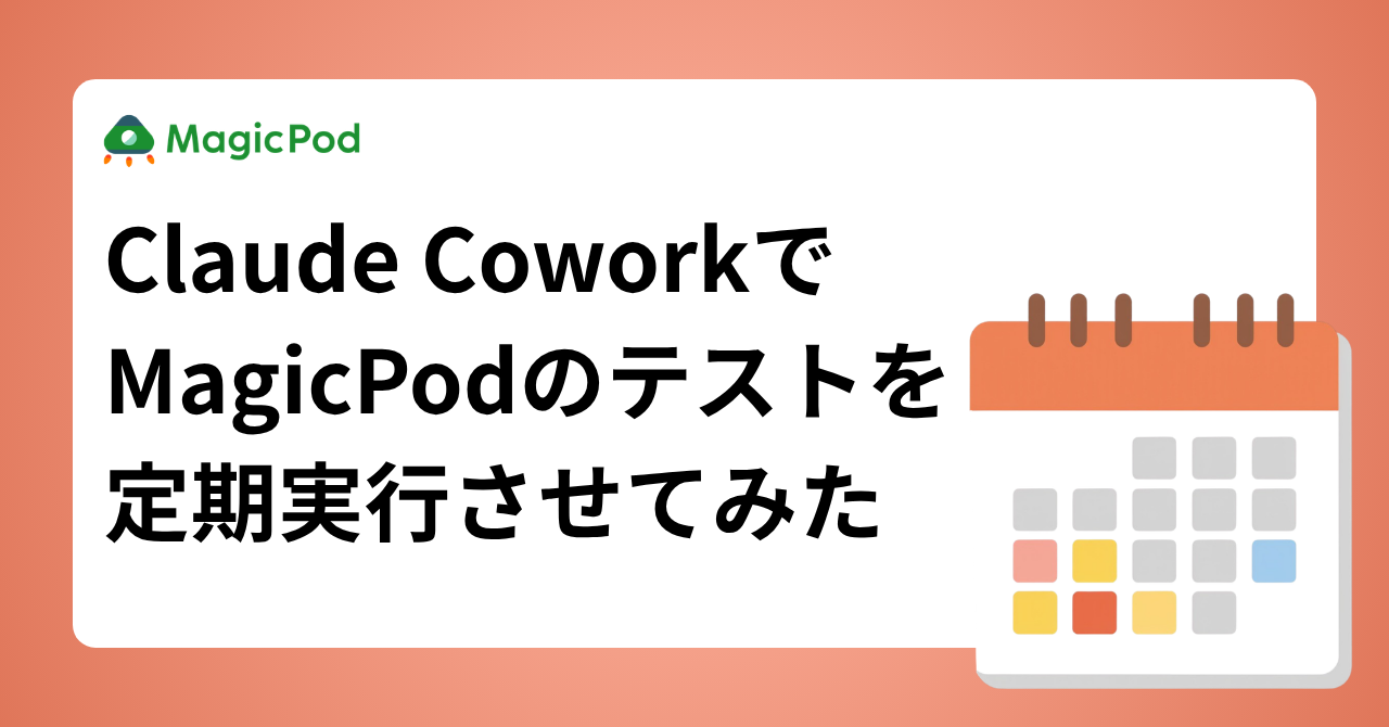 Claude CoworkでMagicPodのテストを定期実行させてみた