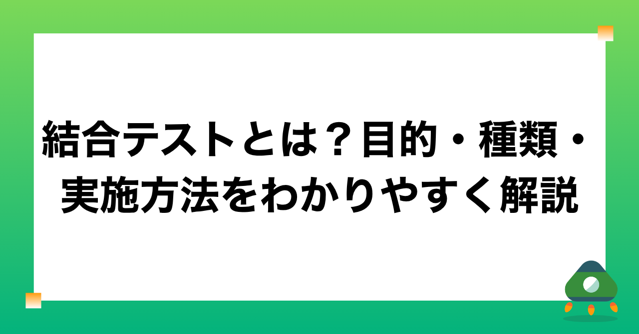 結合テストとは？目的・種類・実施方法をわかりやすく解説