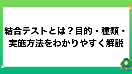 結合テストとは？目的・種類・実施方法をわかりやすく解説