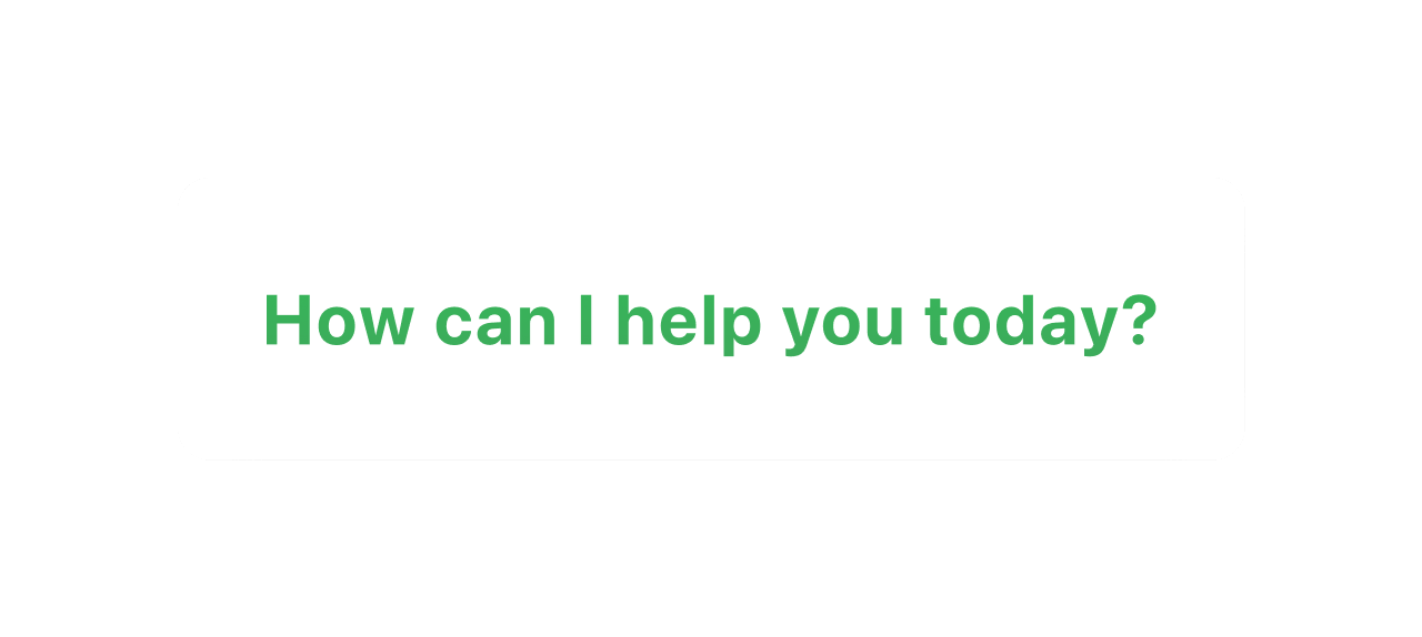 How can I help you today?